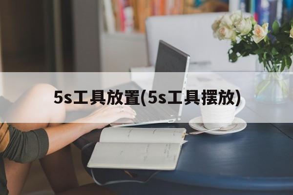 5s工具放置(5s工具摆放)